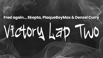 Thumbnail of Fred again.. - Victory Lap Two (with Skepta, PlaqueBoyMax & Denzel Curry) | Lyrics