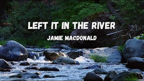 Thumbnail of Left It In The River (Lyrics) | Jamie MacDonald